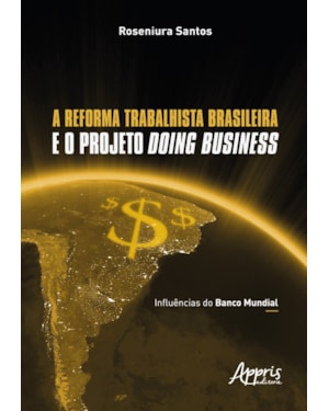 A REFORMA TRABALHISTA BRASILEIRA E O PROJETO DOING BUSINESS: INFLUÊNCIAS DO BANCO MUNDIAL