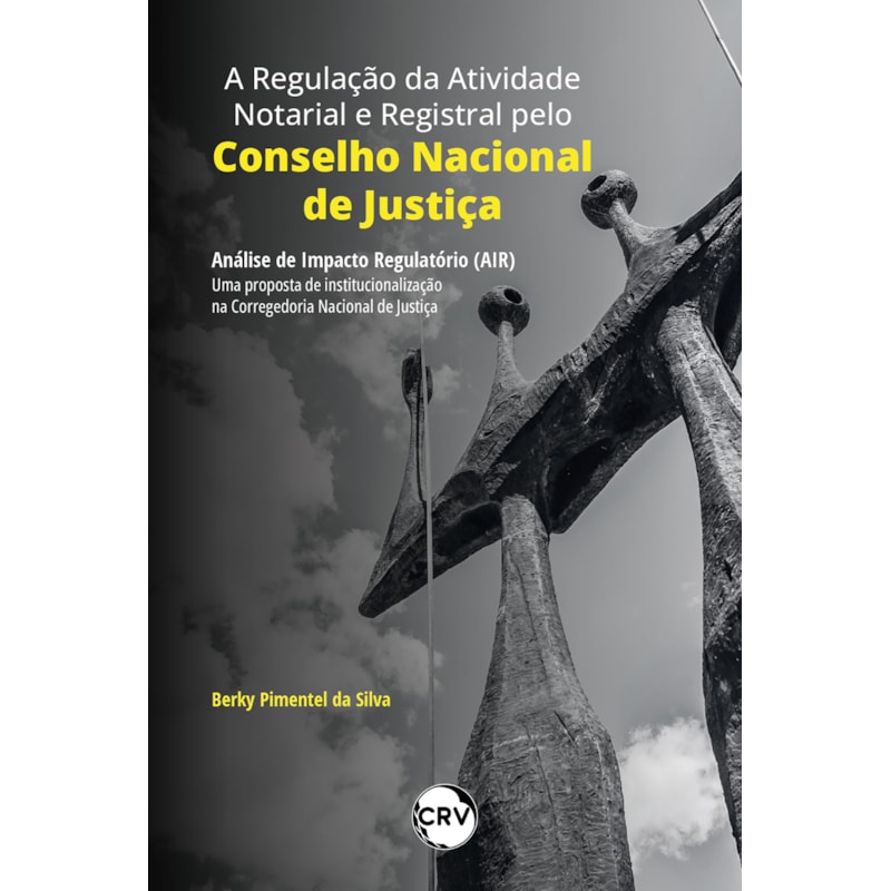 A REGULAÇÃO DA ATIVIDADE NOTARIAL E REGISTRAL PELO CONSELHO NACIONAL DE JUSTIÇA: ANÁLISE DE IMPACTO REGULATÓRIO (AIR) - UMA PROPOSTA DE INSTITUCIONALIZAÇÃO NA CORREGEDORIA NACIONAL DE JUSTIÇA