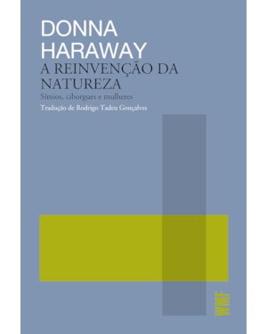 A REINVENÇÃO DA NATUREZA: SÍMIOS, CIBORGUES E MULHERES