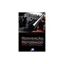 A Reinvenção do Protestantismo Reformado no Brasi