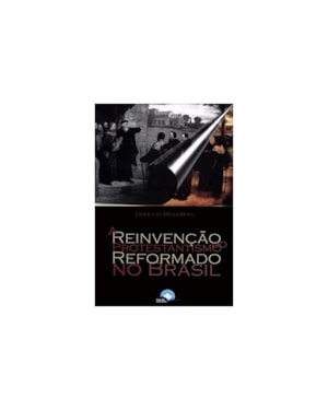 A Reinvenção do Protestantismo Reformado no Brasi