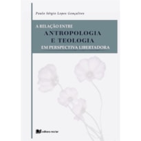 A RELAÇÃO ENTRE ANTROPOLOGIA E TEOLOGIA: EM PERSPECTIVA LIBERTADORA