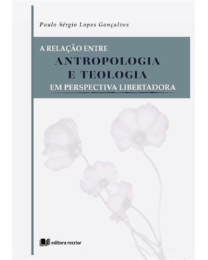 A relação entre antropologia e teologia: em perspectiva libertadora