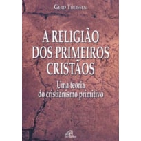 A RELIGIÃO DOS PRIMEIROS CRISTÃOS: UMA TEORIA DO CRISTIANISMO PRIMITIVO