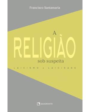 A RELIGIÃO SOB SUSPEITA: LAICISMO E LAICIDADE