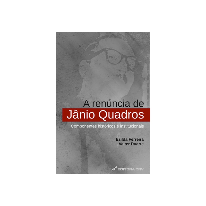 A RENÚNCIA DE JÂNIO QUADROS: COMPONENTES HISTÓRICOS E INSTITUCIONAIS
