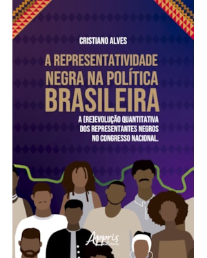 A REPRESENTATIVIDADE NEGRA NA POLÍTICA BRASILEIRA: A (RE)VOLUÇÃO QUANTITATIVA DOS REPRESENTANTES NEGROS NO CONGRESSO NACIONAL