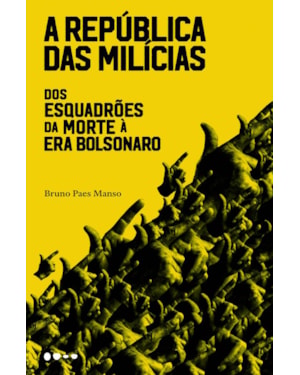 A república das milícias: dos esquadrões da morte à era Bolsonaro