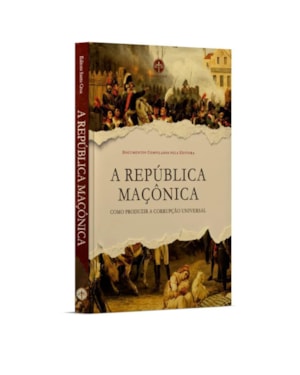 A REPÚBLICA MAÇÔNICA: COMO PRODUZIR A CORRUPÇÃO UNIVERSAL