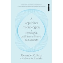 A REPÚBLICA TECNOLÓGICA: TECNOLOGIA, POLÍTICA E O FUTURO DO OCIDENTE