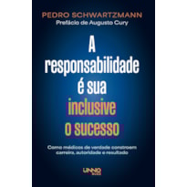 A RESPONSABILIDADE É SUA - INCLUSIVE O SUCESSO: COMO MÉDICOS DE VERDADE CONSTROEM CARREIRA, AUTORIDADE E RESULTADO
