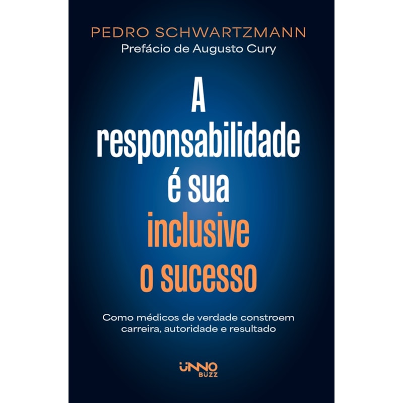 A RESPONSABILIDADE É SUA - INCLUSIVE O SUCESSO: COMO MÉDICOS DE VERDADE CONSTROEM CARREIRA, AUTORIDADE E RESULTADO