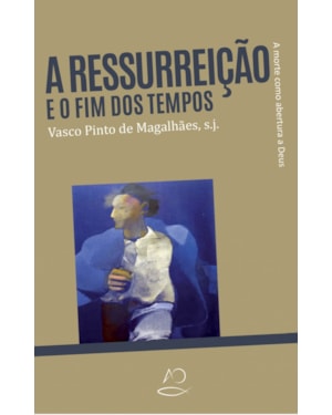 A RESSURREIÇÃO E O FIM DOS TEMPOS