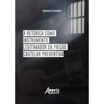 A RETÓRICA COMO INSTRUMENTO LEGITIMADOR DA PRISÃO CAUTELAR PREVENTIVA