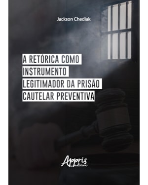 A RETÓRICA COMO INSTRUMENTO LEGITIMADOR DA PRISÃO CAUTELAR PREVENTIVA