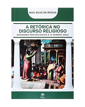 A RETORICA NO DISCURSO RELIGIOSO - ORADORES PROTESTANTES E O SERMÃO ORAL