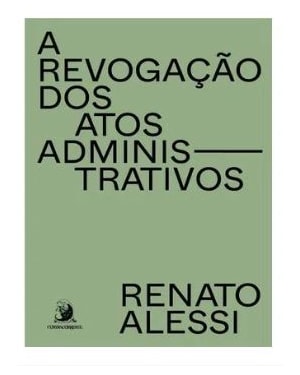 A REVOGAÇÃO DOS ATOS ADMINISTRATIVOS - VOL. 1