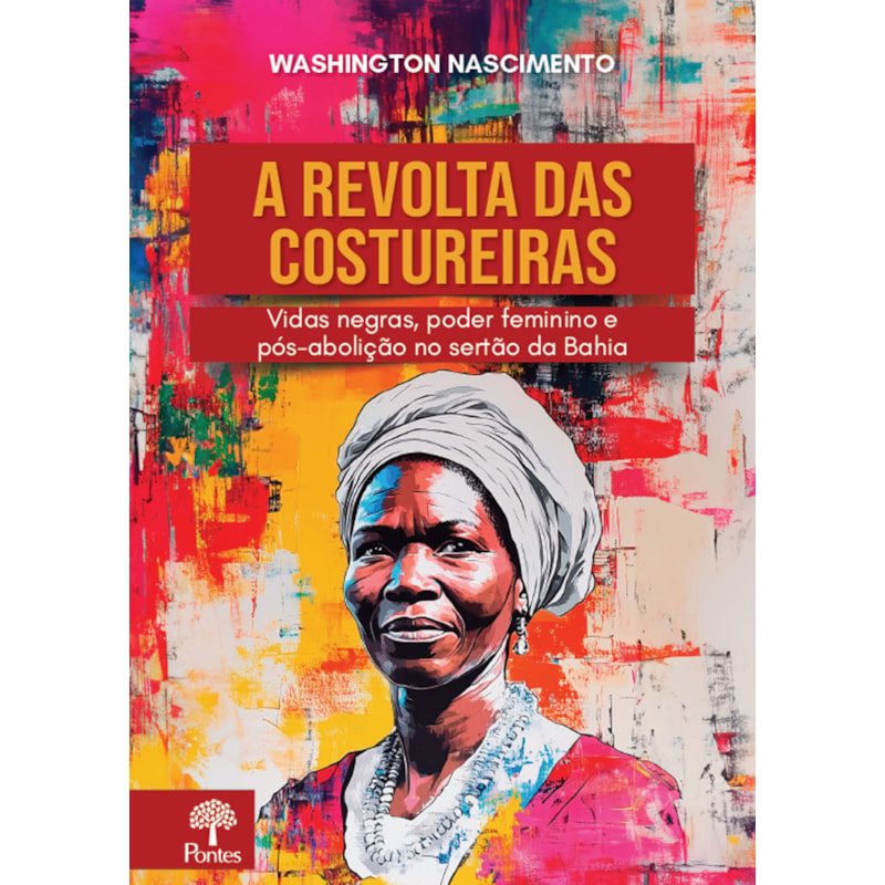 A REVOLTA DAS COSTUREIRAS: VIDAS NEGRAS, PODER FEMININO E PÓS-ABOLIÇÃO NO SERTÃO DA BAHIA