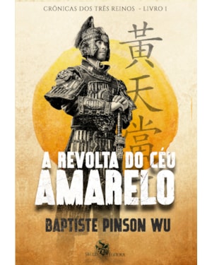 A REVOLTA DO CÉU AMARELO: CRÔNICAS DOS TRÊS REINOS - LIVRO 1