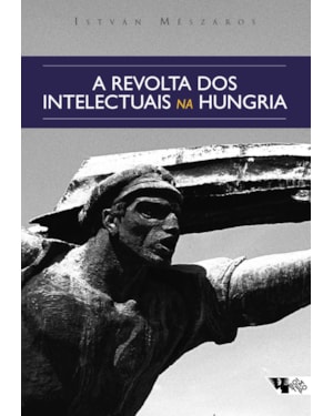 A REVOLTA DOS INTELECTUAIS NA HUNGRIA - DOS DEBATES SOBRE LUKÁCS E TIBOR DÉRY AO CÍRCULO PETÖFI