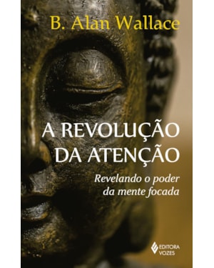 A REVOLUÇÃO DA ATENÇÃO: REVELANDO O PODER DA MENTE FOCADA