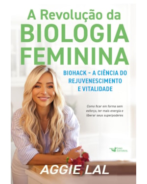 A REVOLUÇÃO DA BIOLOGIA FEMININA - BIOHACK - A CIÊNCIA DO REJUVENESCIMENTO E VITALIDADE