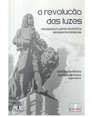 A REVOLUÇÃO DAS LUZES - PROGRESOS E LIMITES DA POLÍTICA REFORMISTA POMBALINA