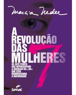 A REVOLUÇÃO DAS SETE MULHERES: OS SETE PERFIS QUE REPRESENTAM A GERAÇÃO 50+, 60+ QUE ESTÁ REINVENTANDO A MATURIDADE