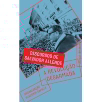 A REVOLUÇÃO DESARMADA: DISCURSOS DE SALVADOR ALLENDE