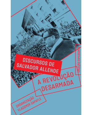 A REVOLUÇÃO DESARMADA: DISCURSOS DE SALVADOR ALLENDE