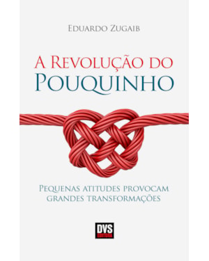 A REVOLUÇÃO DO POUQUINHO: PEQUENAS ATITUDES PROVOCAM GRANDES TRANSFORMAÇÕES.