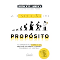 A REVOLUÇÃO DO PROPÓSITO: DESPERTE PARA SUA RAZÃO DE SER, ALAVANQUE SUA CARREIRA E CONSTRUA PROSPERIDADE COM SIGNIFICADO