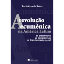 A REVOLUÇÃO ECUMÊNICA NA AMÉRICA LATINA - DO PROSELITISMO AO COMPROMISSO DE TRANSFORMAÇÃO SOCIAL