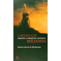 A REVOLUÇÃO HOLANDESA: ORIGENS E PROJEÇÃO OCEÂNICA