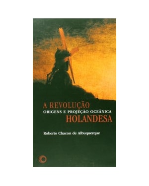 A REVOLUÇÃO HOLANDESA: ORIGENS E PROJEÇÃO OCEÂNICA