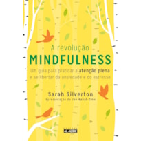 A revolução mindfulness: um guia para praticar a atenção plena e se libertar da ansiedade e do estresse