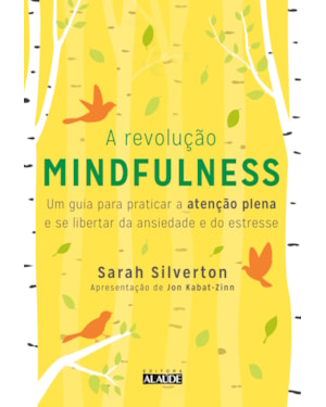A revolução mindfulness: um guia para praticar a atenção plena e se libertar da ansiedade e do estresse