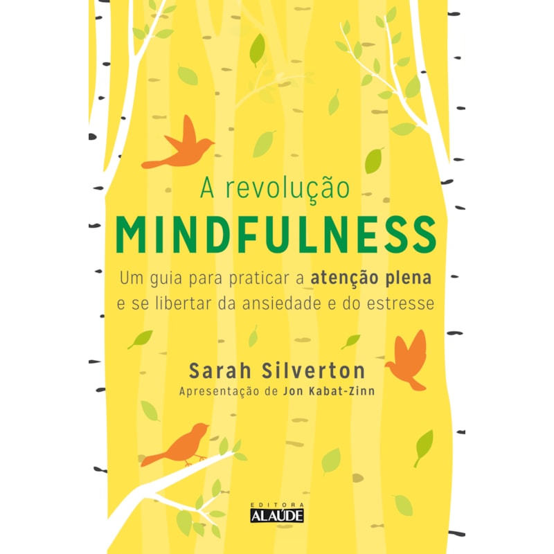 A revolução mindfulness: um guia para praticar a atenção plena e se libertar da ansiedade e do estresse