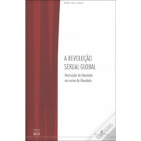 A REVOLUÇÃO SEXUAL GLOBAL - DESTRUIÇÃO DA LIBERDADE EM NOME DA LIBERDADE