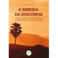 A RIBEIRA DA DISCÓRDIA: TERRAS, HOMENS E RELAÇÕES DE PODER NO SERTÃO DO ASSU COLONIAL (1680-1720)