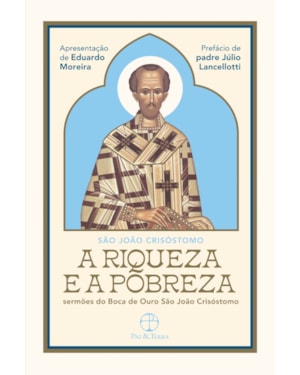 A RIQUEZA E A POBREZA: SERMÕES DO BOCA DE OURO SÃO JOÃO CRISÓSTOMO