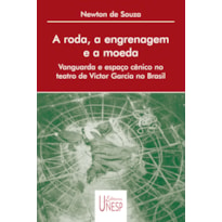 A RODA, A ENGRENAGEM E A MOEDA - VANGUARDA E ESPAÇO CÊNICO NO TEATRO DE VICTOR GARCIA NO BRASIL