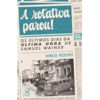 A ROTATIVA PAROU! OS ÚLTIMOS DIAS DA ÚLTIMA HORA DE SAMUEL WAINER