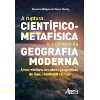 A RUPTURA CIENTÍFICO-METAFÍSICA E A GÊNESE DA GEOGRAFIA MODERNA: UMA RELEITURA DAS OBRAS GEOGRÁFICAS DE KANT, HUMBOLDT E RITTER