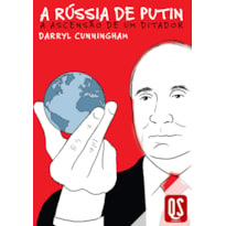 A RÚSSIA DE PUTIN: A ASCENSÃO DE UM DITADOR