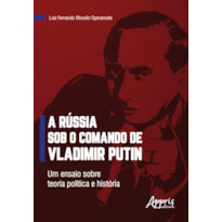 A RÚSSIA SOB O COMANDO DE VLADIMIR PUTIN: UM ENSAIO SOBRE TEORIA POLÍTICA E HISTÓRIA