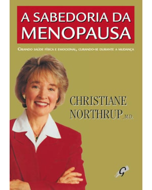 A sabedoria da menopausa: curando e criando saúde física e emocional, curando-se durante a mudança