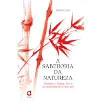 A SABEDORIA DA NATUREZA: TAOÍSMO, I CHING, ZEN E OS ENSINAMENTOS ESSÊNIOS