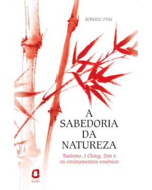 A SABEDORIA DA NATUREZA: TAOÍSMO, I CHING, ZEN E OS ENSINAMENTOS ESSÊNIOS