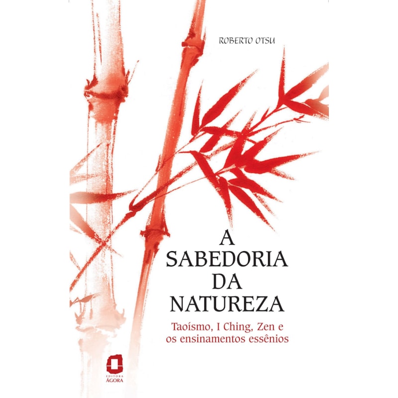 A SABEDORIA DA NATUREZA: TAOÍSMO, I CHING, ZEN E OS ENSINAMENTOS ESSÊNIOS